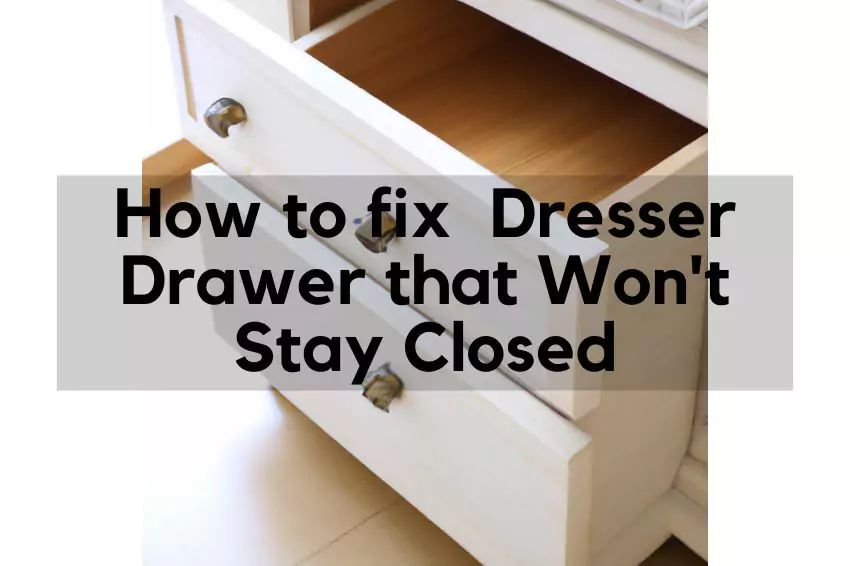How to Fix a Drawer That Won’t Stay Closed- All Types Drawer