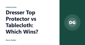 Dresser Top Protector vs Tablecloth: Which Wins?