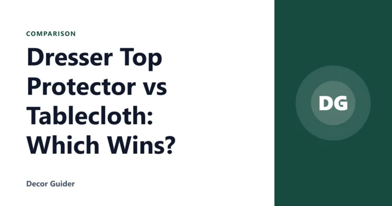 Dresser Top Protector vs Tablecloth: Which Wins?