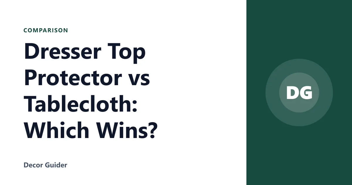 Dresser Top Protector vs Tablecloth: Which Wins?